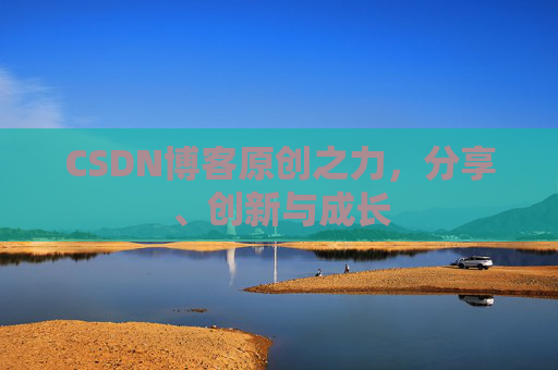 CSDN博客原创之力，分享、创新与成长